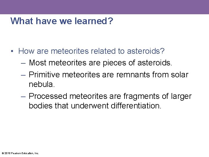 What have we learned? • How are meteorites related to asteroids? – Most meteorites