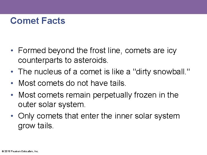 Comet Facts • Formed beyond the frost line, comets are icy counterparts to asteroids.