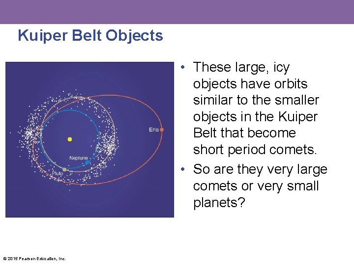 Kuiper Belt Objects • These large, icy objects have orbits similar to the smaller