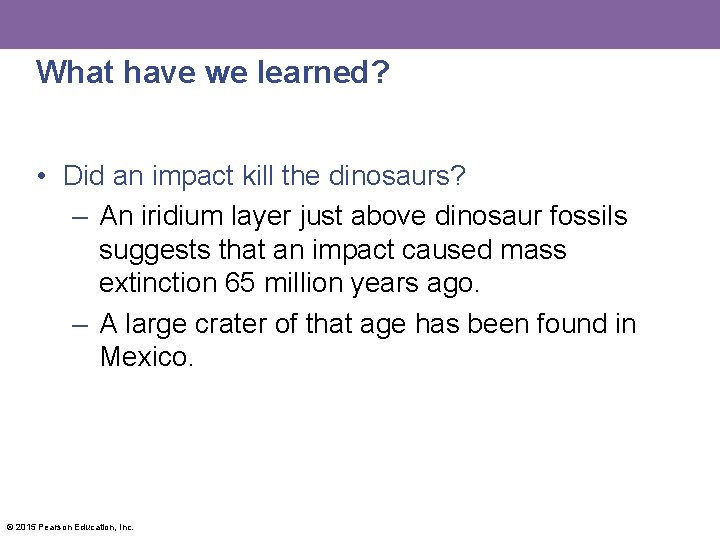 What have we learned? • Did an impact kill the dinosaurs? – An iridium