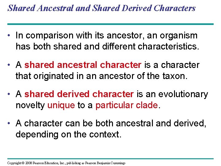 Shared Ancestral and Shared Derived Characters • In comparison with its ancestor, an organism