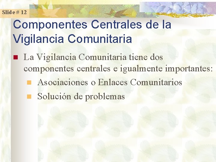 Slide # 12 Componentes Centrales de la Vigilancia Comunitaria n La Vigilancia Comunitaria tiene