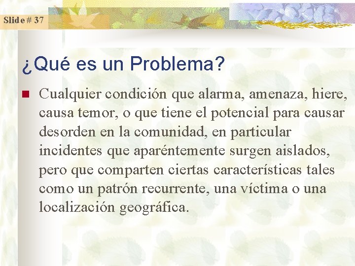 Slide # 37 ¿Qué es un Problema? n Cualquier condición que alarma, amenaza, hiere,