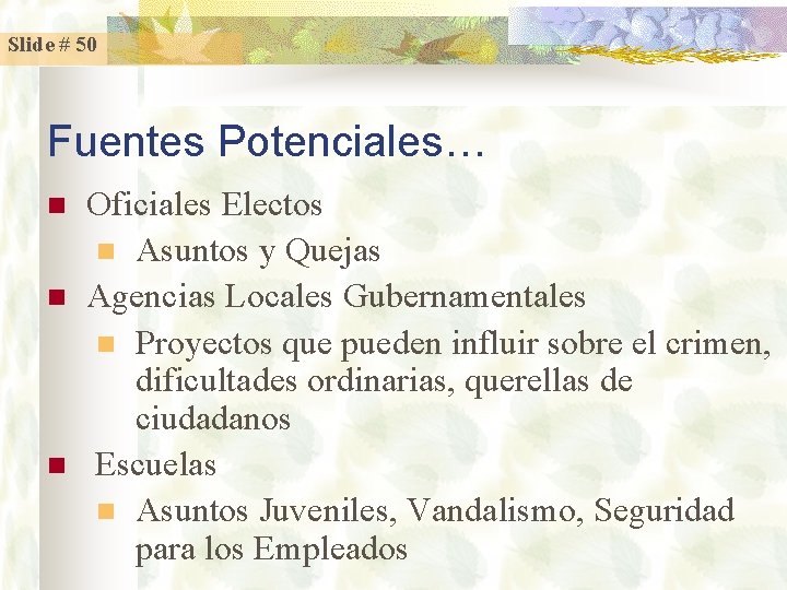 Slide # 50 Fuentes Potenciales… n n n Oficiales Electos n Asuntos y Quejas