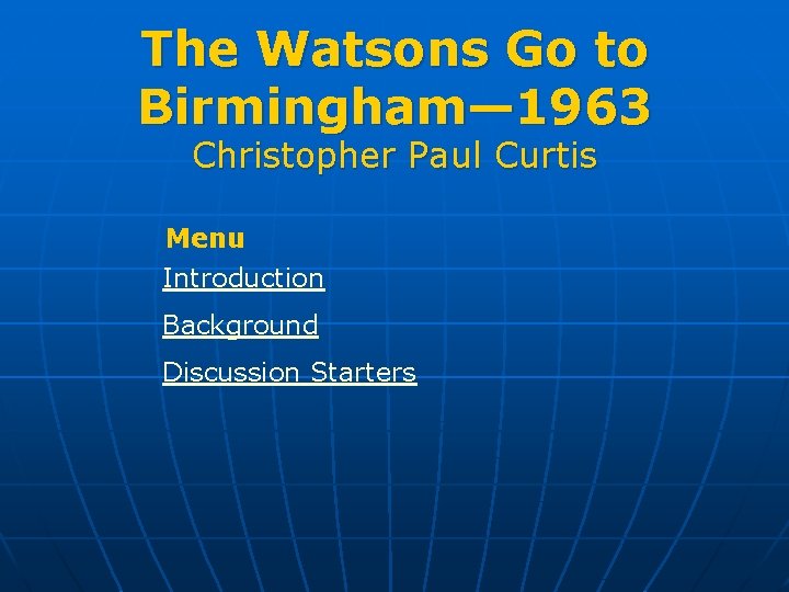 The Watsons Go to Birmingham— 1963 Christopher Paul Curtis Menu Introduction Background Discussion Starters