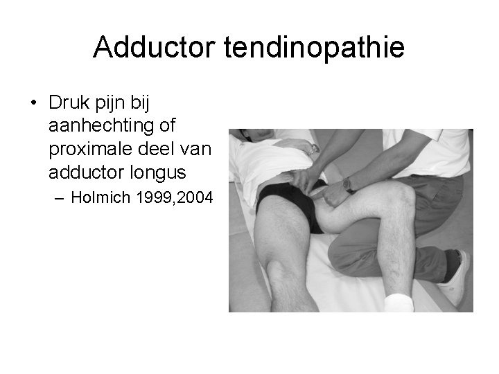 Adductor tendinopathie • Druk pijn bij aanhechting of proximale deel van adductor longus –