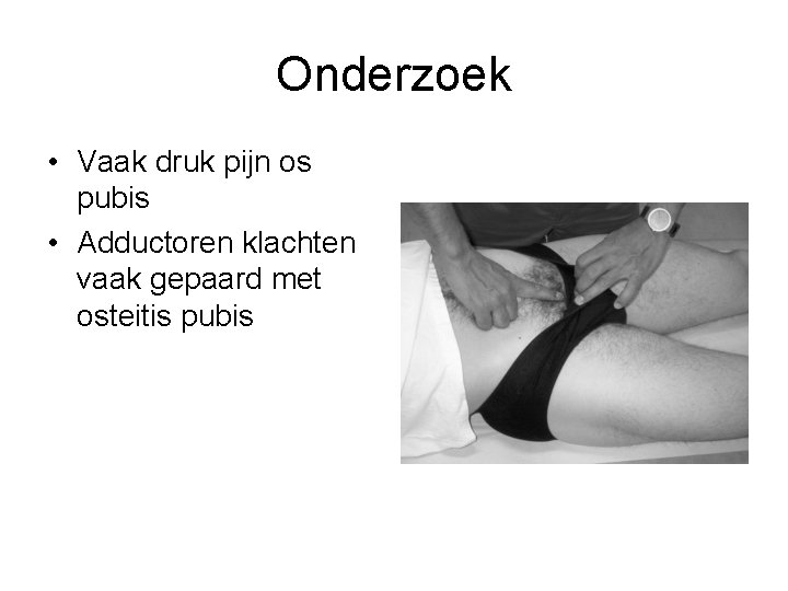 Onderzoek • Vaak druk pijn os pubis • Adductoren klachten vaak gepaard met osteitis