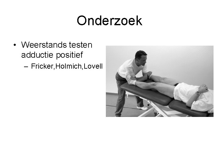 Onderzoek • Weerstands testen adductie positief – Fricker, Holmich, Lovell 