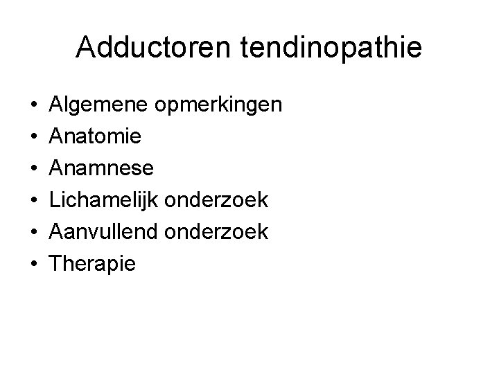 Adductoren tendinopathie • • • Algemene opmerkingen Anatomie Anamnese Lichamelijk onderzoek Aanvullend onderzoek Therapie