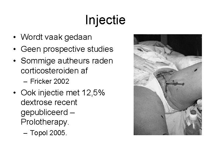 Injectie • Wordt vaak gedaan • Geen prospective studies • Sommige autheurs raden corticosteroiden