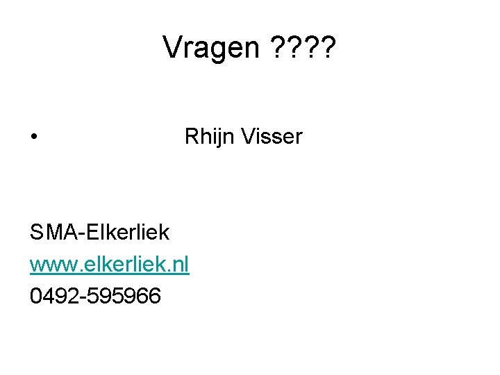 Vragen ? ? • Rhijn Visser SMA-Elkerliek www. elkerliek. nl 0492 -595966 