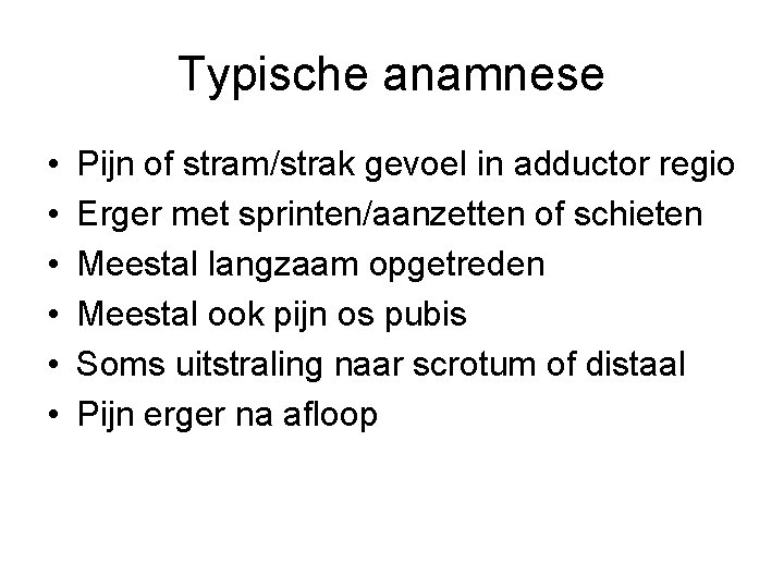 Typische anamnese • • • Pijn of stram/strak gevoel in adductor regio Erger met