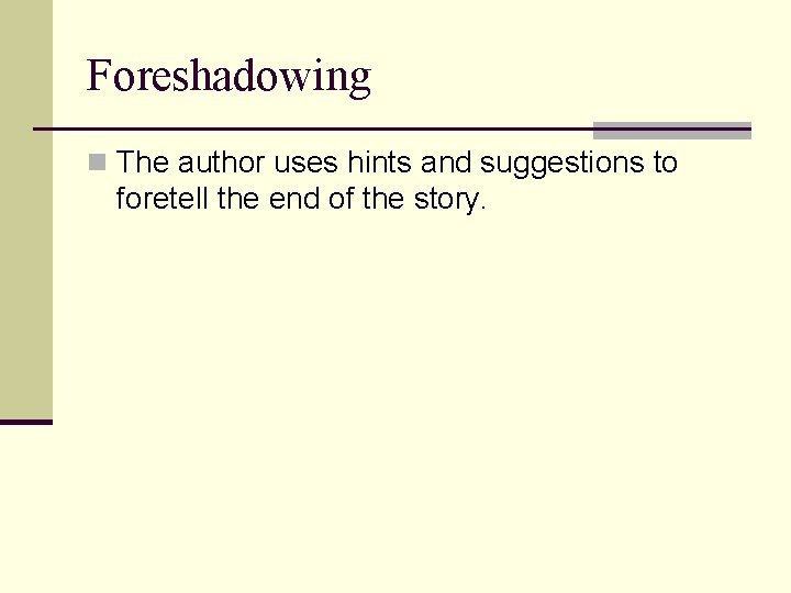 Foreshadowing n The author uses hints and suggestions to foretell the end of the
