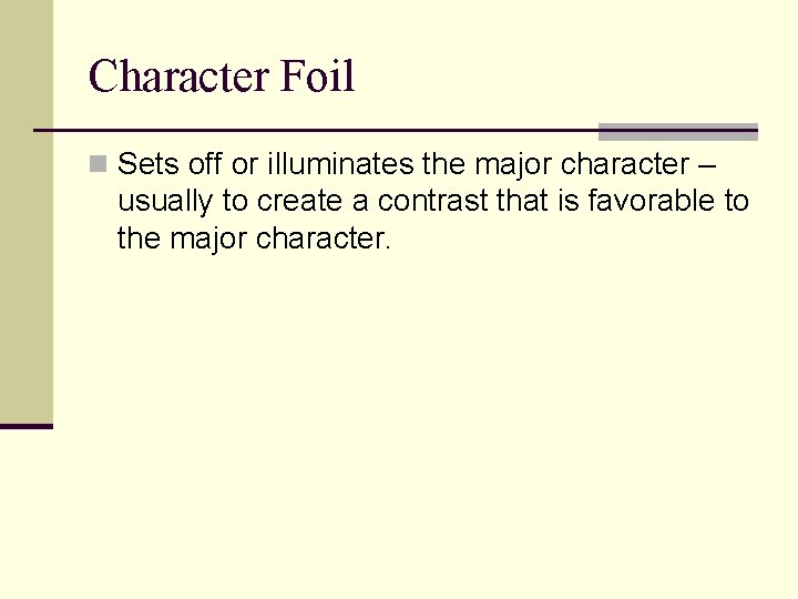 Character Foil n Sets off or illuminates the major character – usually to create