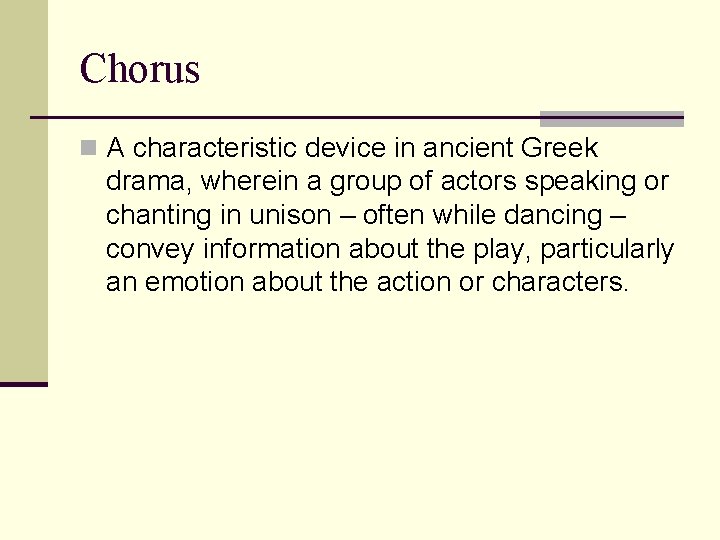 Chorus n A characteristic device in ancient Greek drama, wherein a group of actors