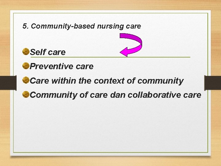 5. Community-based nursing care Self care Preventive care Care within the context of community