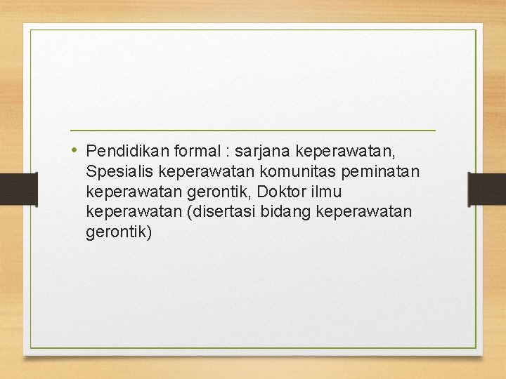  • Pendidikan formal : sarjana keperawatan, Spesialis keperawatan komunitas peminatan keperawatan gerontik, Doktor