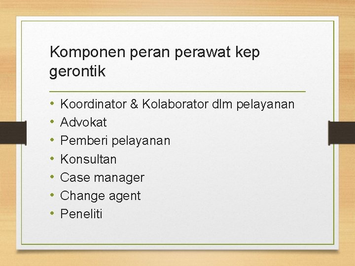 Komponen perawat kep gerontik • • Koordinator & Kolaborator dlm pelayanan Advokat Pemberi pelayanan