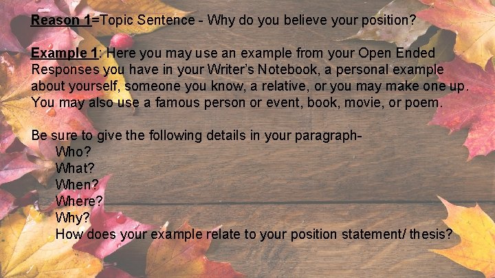 Reason 1=Topic Sentence - Why do you believe your position? Example 1: Here you