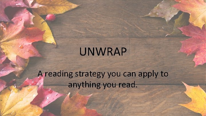 UNWRAP A reading strategy you can apply to anything you read. 