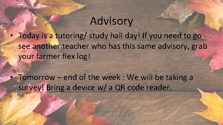 Advisory • Today is a tutoring/ study hall day! If you need to go