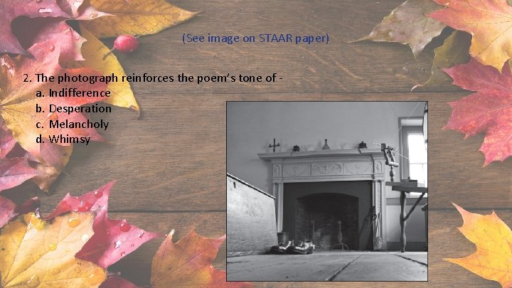 (See image on STAAR paper) 2. The photograph reinforces the poem’s tone of a.