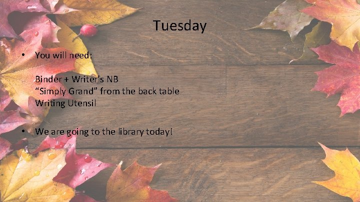 Tuesday • You will need: Binder + Writer’s NB “Simply Grand” from the back Tuesday • You will need: Binder + Writer’s NB “Simply Grand” from the back