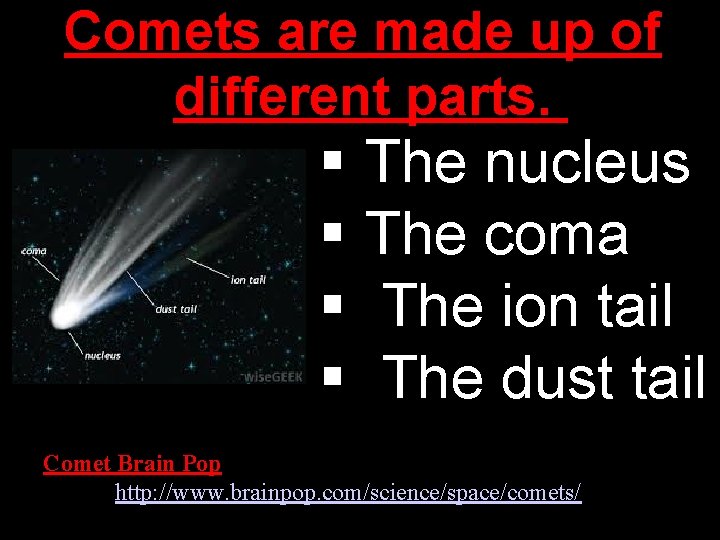 Comets are made up of different parts. § The nucleus § The coma §