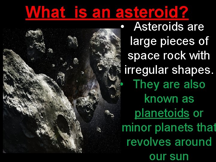 What is an asteroid? • Asteroids are large pieces of space rock with irregular