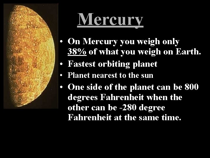 Mercury • On Mercury you weigh only 38% of what you weigh on Earth.