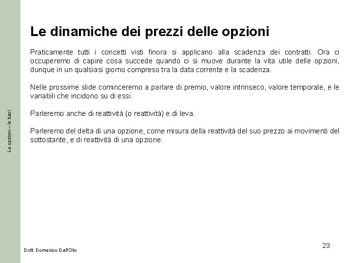 Le dinamiche dei prezzi delle opzioni Praticamente tutti i concetti visti finora si applicano