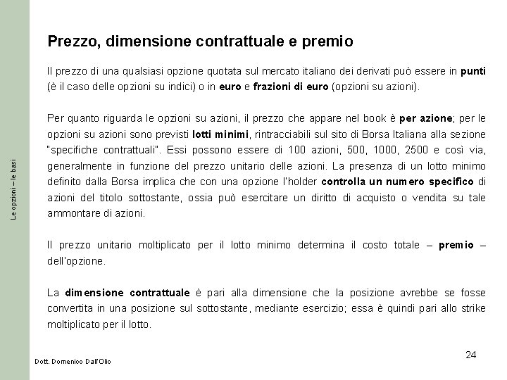 Prezzo, dimensione contrattuale e premio Il prezzo di una qualsiasi opzione quotata sul mercato