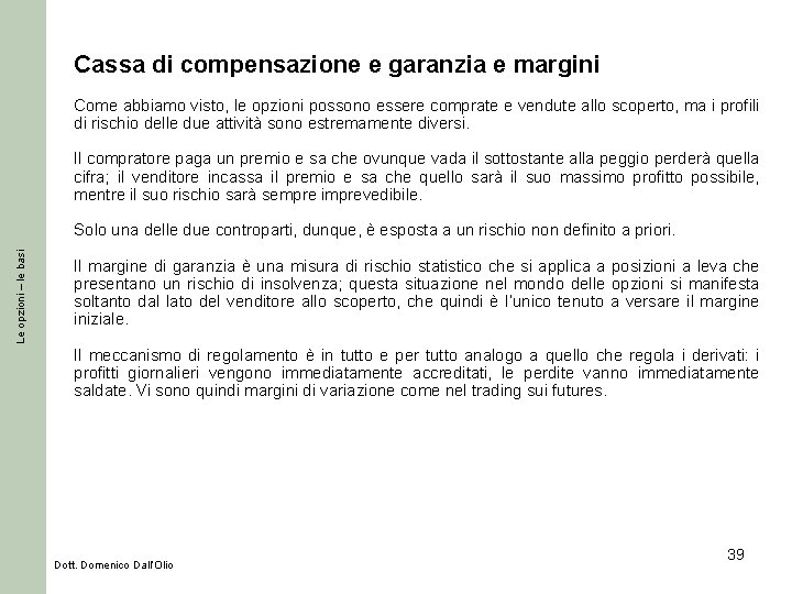 Cassa di compensazione e garanzia e margini Come abbiamo visto, le opzioni possono essere