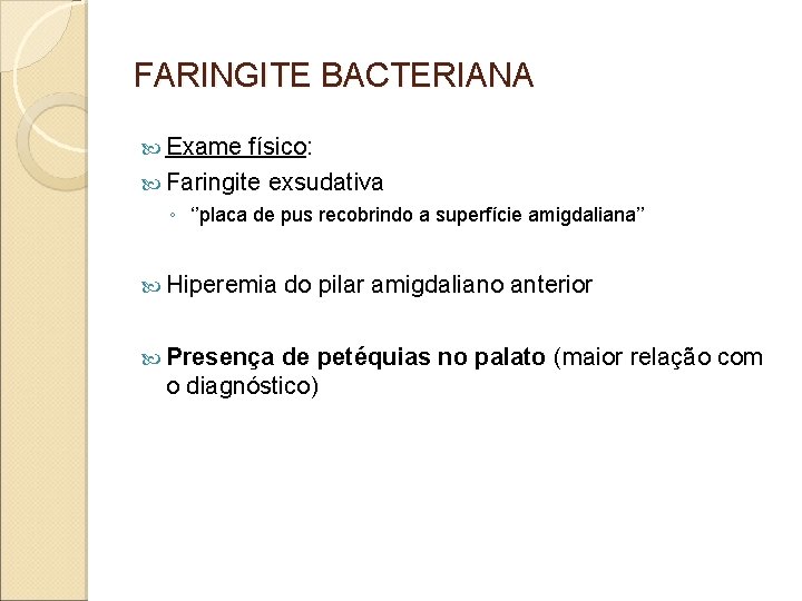 FARINGITE BACTERIANA Exame físico: Faringite exsudativa ◦ ‘’placa de pus recobrindo a superfície amigdaliana’’