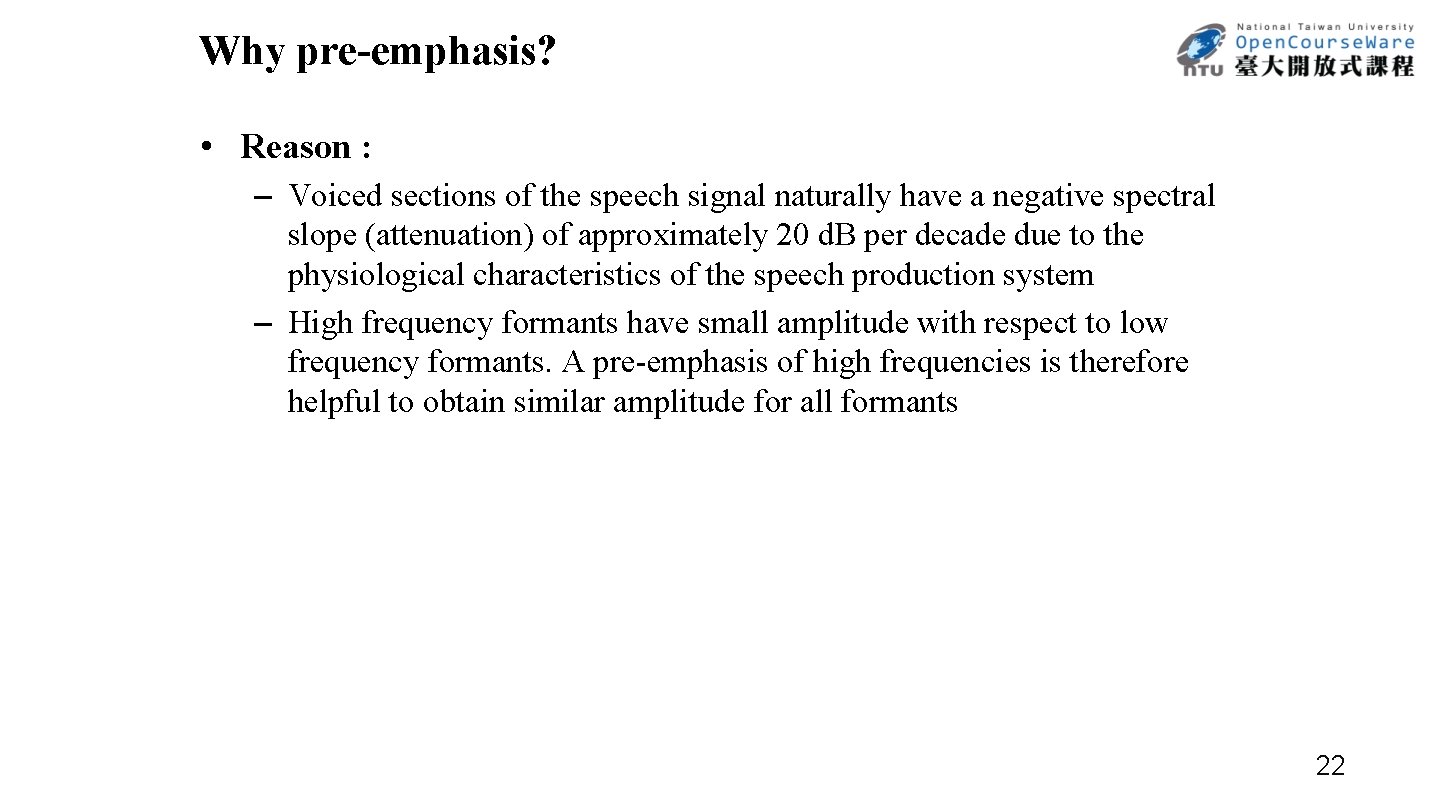 Why pre-emphasis? • Reason : – Voiced sections of the speech signal naturally have
