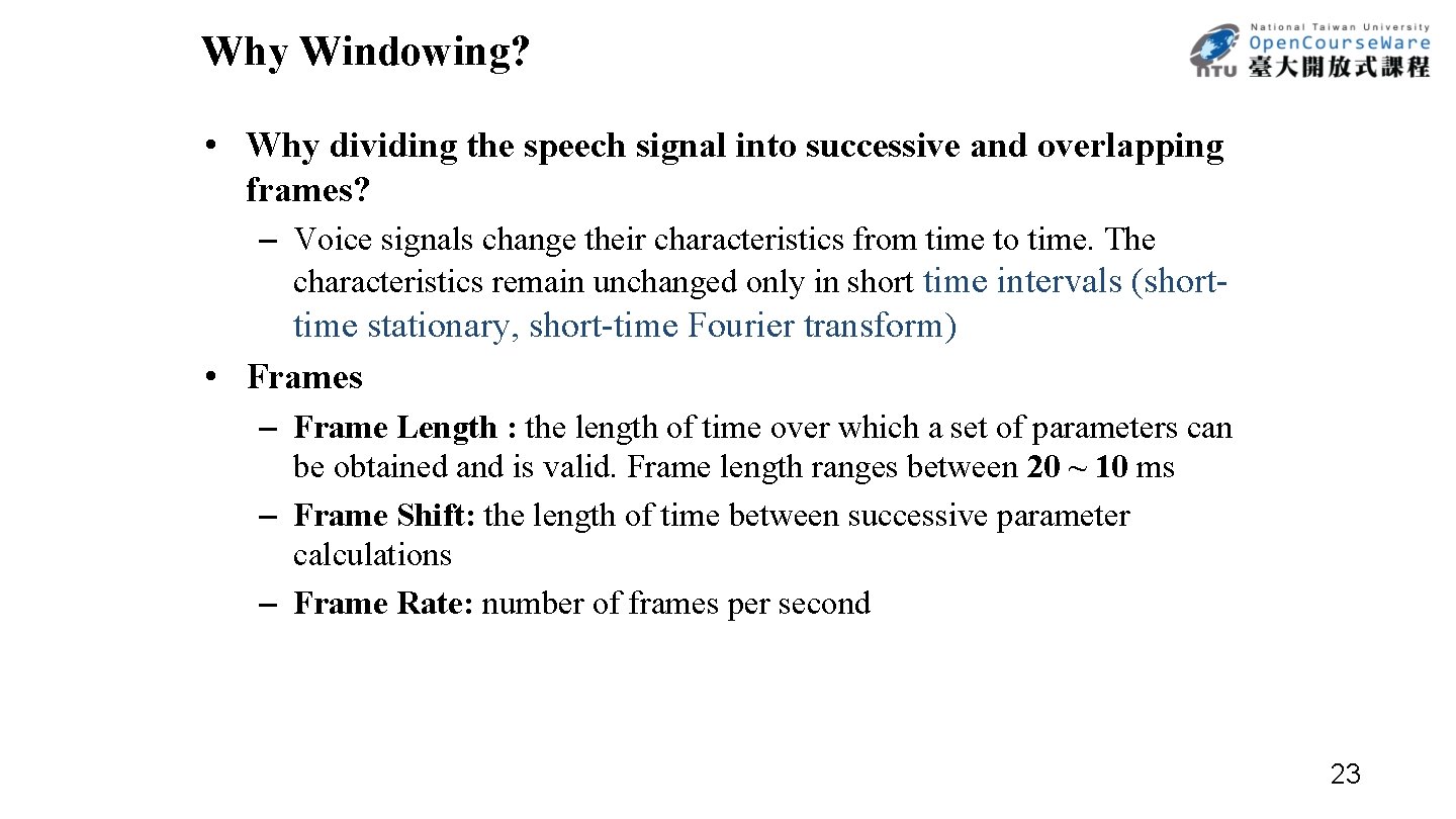 Why Windowing? • Why dividing the speech signal into successive and overlapping frames? –