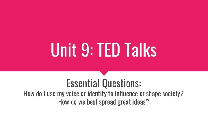 Unit 9: TED Talks Essential Questions: How do I use my voice or identity