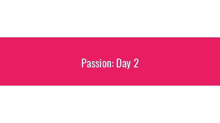 Passion: Day 2 