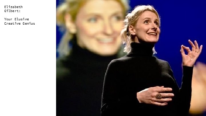 Elizabeth Gilbert: Your Elusive Creative Genius 