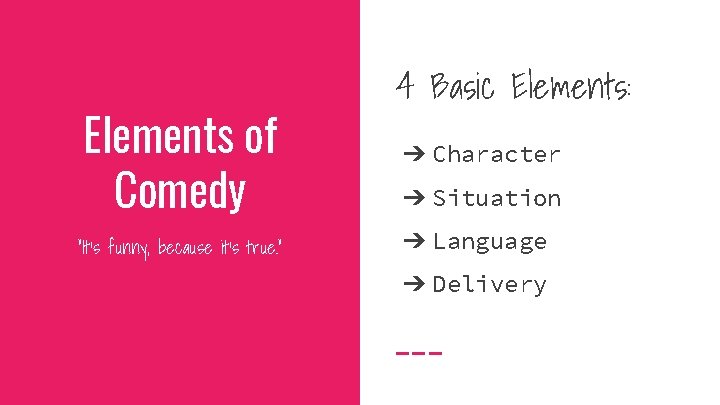 Elements of Comedy “It’s funny, because it’s true. ” 4 Basic Elements: ➔ Character