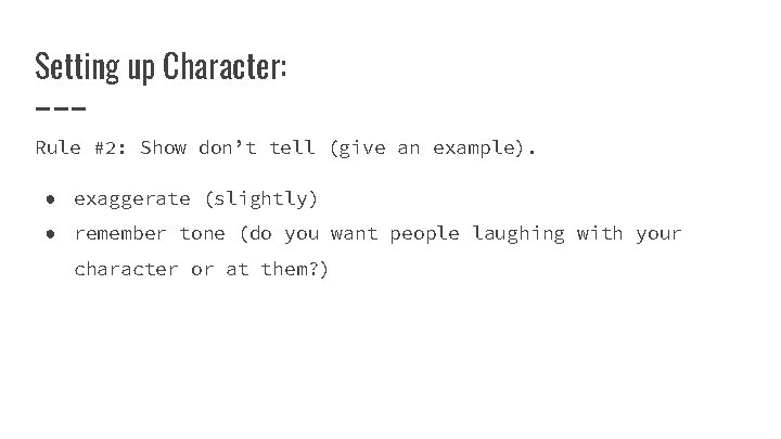 Setting up Character: Rule #2: Show don’t tell (give an example). ● exaggerate (slightly)