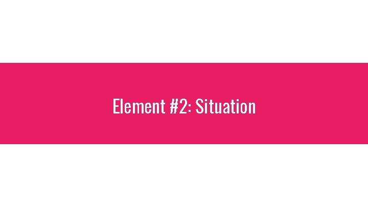 Element #2: Situation 