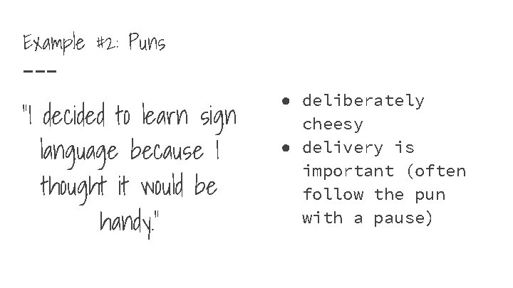 Example #2: Puns “I decided to learn sign language because I thought it would