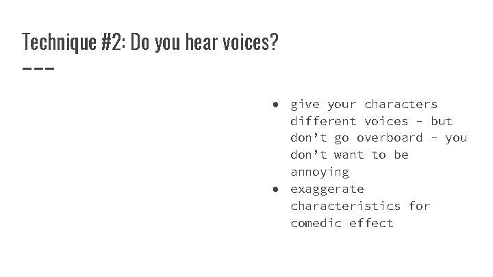 Technique #2: Do you hear voices? ● give your characters different voices - but