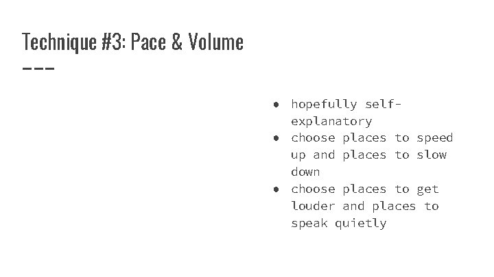 Technique #3: Pace & Volume ● hopefully selfexplanatory ● choose places to speed up
