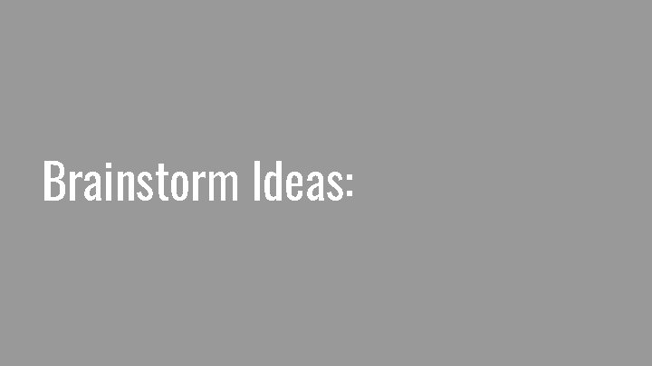 Brainstorm Ideas: 