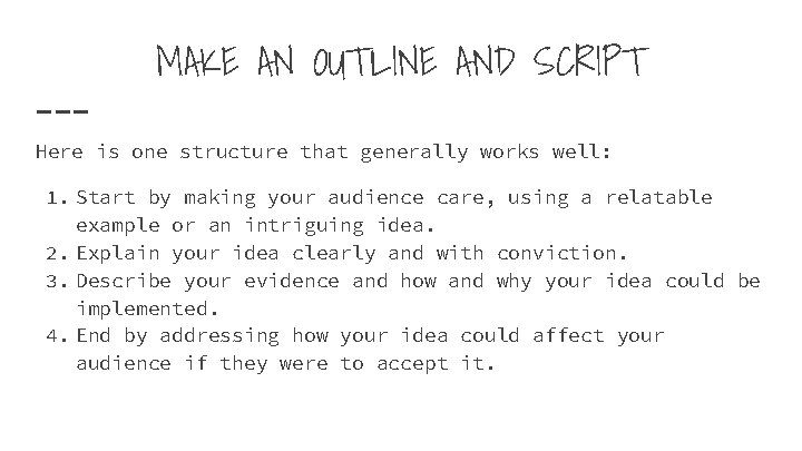 MAKE AN OUTLINE AND SCRIPT Here is one structure that generally works well: 1.