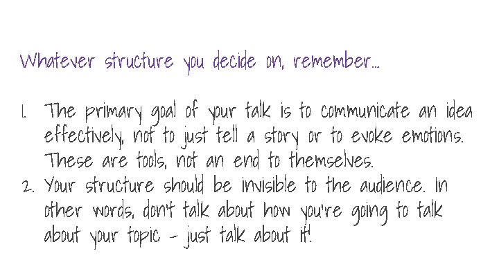 Whatever structure you decide on, remember… 1. The primary goal of your talk is