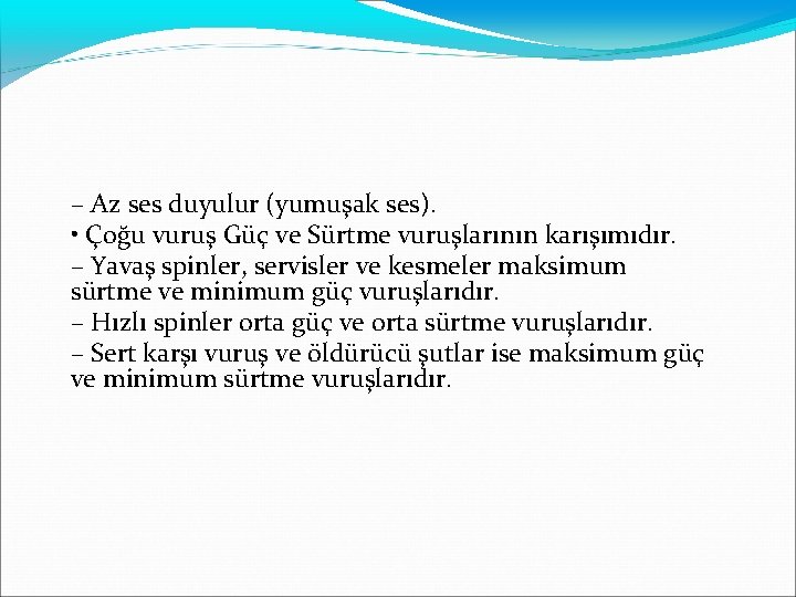 – Az ses duyulur (yumuşak ses). • Çoğu vuruş Güç ve Sürtme vuruşlarının karışımıdır.