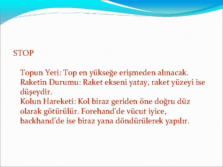 STOP Topun Yeri: Top en yükseğe erişmeden alınacak. Raketin Durumu: Raket ekseni yatay, raket